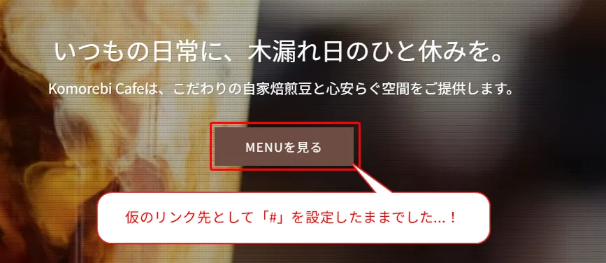 Komorebi Cafe のウェブサイトバナー。焙煎珈琲豆の背景に、「いつもの日常に、木漏れ日のひと休みを」というキャッチコピーと説明文が日本語で表示。赤い枠の「MENU を見る」ボタンの下に、仮のリンク先設定エラーを示す赤い吹き出しメッセージが表示されている