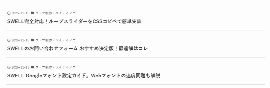 SWELLテーマの最近の投稿リスト。3つの記事が時系列で表示され、各行に投稿日(2025-11-16、15、13)、「ウェブ制作・ライティング」カテゴリバッジ、記事タイトル「CSSコピペでループスライダーを実装」「お問い合わせフォームおすすめ決定版」「Googleフォント設定ガイド」が記載されたシンプルなブログ最新記事一覧ページ
