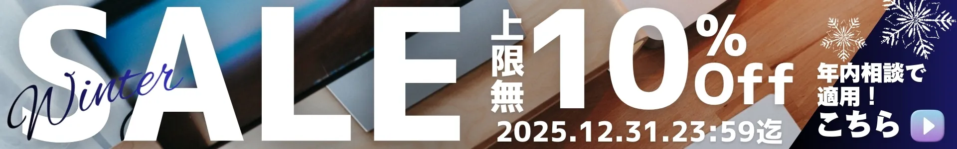 Winter SALEバナー。上限無しで10%OFF、2025年12月31日23:59まで有効。年内相談で割引適用、雪の結晶や「こちら」ボタンがデザインされた冬のキャンペーン告知。